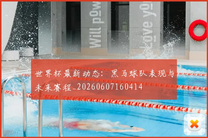 世界杯最新动态:黑马球队表现与未来赛程_20260607160414