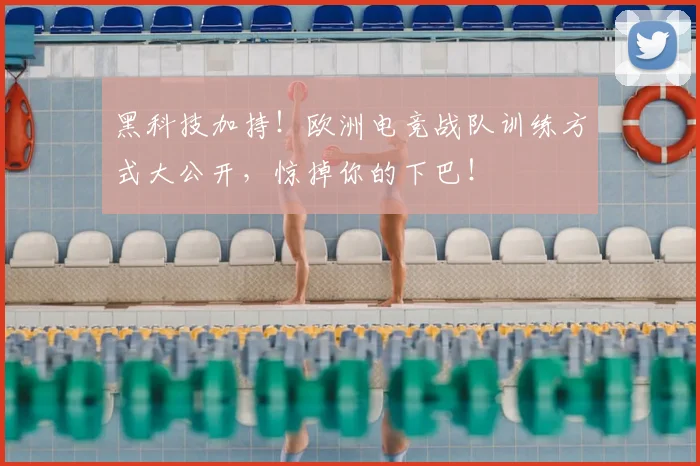 黑科技加持!欧洲电竞战队训练方式大公开,惊掉你的下巴!