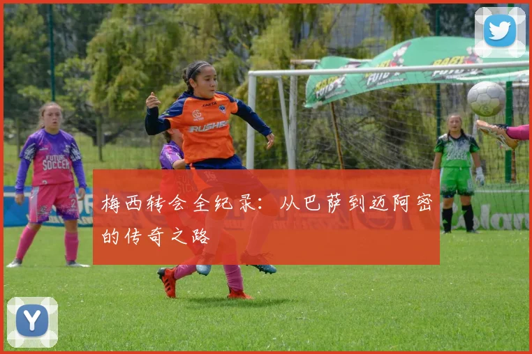 梅西转会全纪录：从巴萨到迈阿密的传奇之路