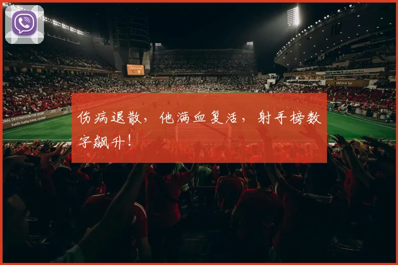 伤病退散，他满血复活，射手榜数字飙升！